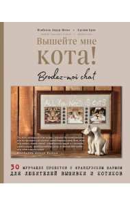 Вышейте мне кота! 30 мурчащих проектов с французским шармом для любителей вышивки и котиков