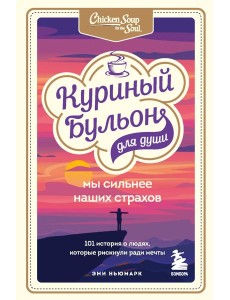 Куриный бульон для души. Мы сильнее наших страхов. 101 история о людях, которые рискнули ради мечты