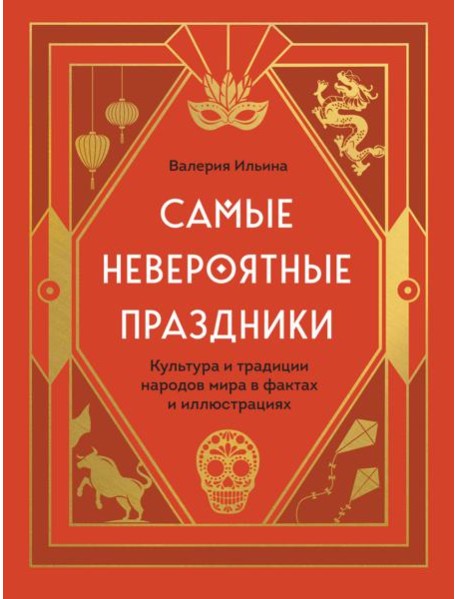 Самые невероятные праздники. Культура и традиции народов мира в фактах и иллюстрациях
