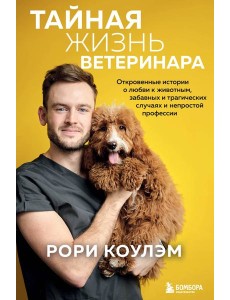 Тайная жизнь ветеринара: откровенные истории о любви к животным, забавных и трагических случаях и непростой профессии