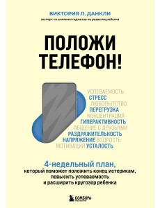 Положи телефон! 4-недельный план, который поможет положить конец истерикам, повысить успеваемость и расширить кругозор ребенка Положи телефон! 4-недельный план, который поможет положить конец истерикам, повысить успеваемость и расширить кругозор ребенка