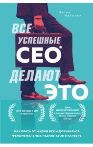 Все успешные CEO делают это. Как брать от жизни все и добиваться феноменальных результатов в карьере