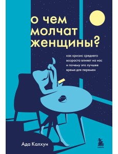 О чем молчат женщины: как кризис среднего возраста влияет на нас и почему это лучшее время для перемен О чем молчат женщины: как кризис среднего возраста влияет на нас и почему это лучшее время для перемен