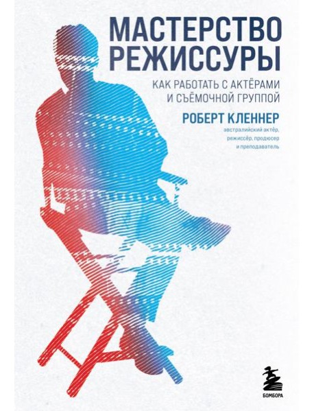 Мастерство режиссуры. Как работать с актерами и съемочной группой