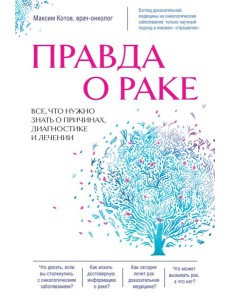 Правда о раке. Все, что нужно знать о причинах, диагностике и лечении