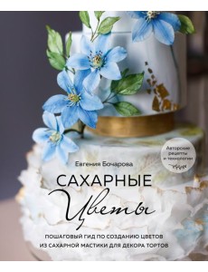 Сахарные цветы. Пошаговый гид по созданию цветов из сахарной мастики для декора тортов