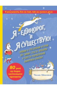 Я - Единорог, и я существую! Смешные и трогательные истории про тайные страсти, проблемы и радости очаровательной единорожки Бриджит