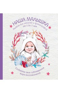 Альбом. НАША МАЛЫШКА. Для записей и фотографий (от 0 до 3 лет)