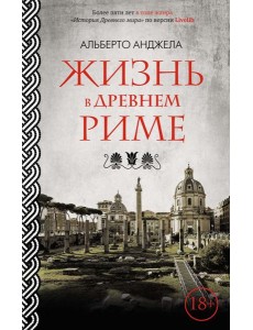 Жизнь в Древнем Риме. Повседневная жизнь, тайны и курьезы