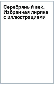 Серебряный век. Избранная лирика с иллюстрациями