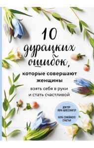 10 дурацких ошибок, которые совершают женщины. Взять себя в руки и стать счастливой