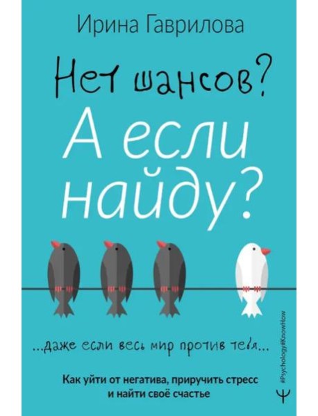Нет шансов? А если найду? Как уйти от негатива, приручить стресс и найти своё счастье