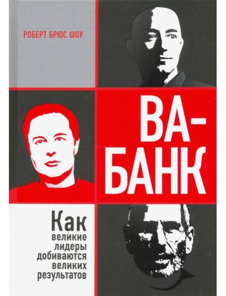 Ва-банк. Как великие лидеры добиваются великих результатов
