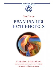 Реализация Истинного Я. За гранью известного. Послания, которые помогут вам познать себя по-новому