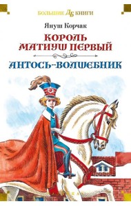 Король Матиуш Первый. Антось-волшебник: повести