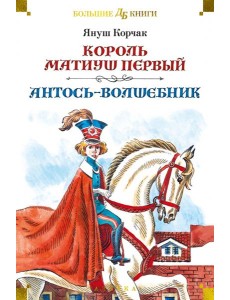 Король Матиуш Первый. Антось-волшебник: повести