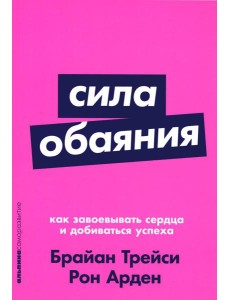 Сила обаяния: Как завоевывать сердца и добиваться успеха (обл.)