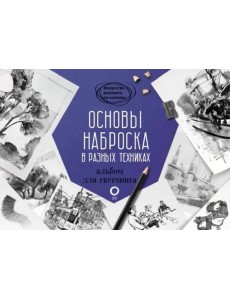 Основы наброска в разных техниках. Альбом для скетчинга Основы наброска в разных техниках. Альбом для скетчинга