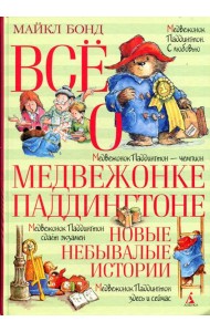 Все о медвежонке Паддингтоне. Новые небывалые истории: повести