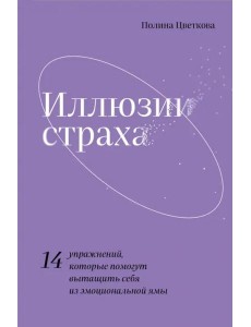 Иллюзии страха.14 упражнений, которые помогут вытащить себя из эмоциональной ямы