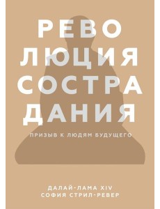 Революция сострадания. Призыв к людям будущего Революция сострадания. Призыв к людям будущего