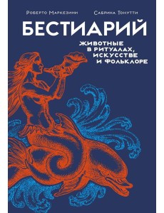 Бестиарий. Животные в ритуалах, искусстве и фольклоре