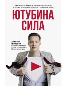 ЮтубинаСила. YouTube для бизнеса. Как продавать товары и услуги и продвигать бренды с помощью видео