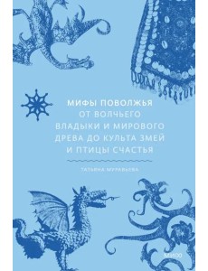 Мифы Поволжья. От Волчьего владыки и Мирового древа до культа змей и птицы счастья
