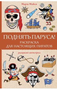 Поднять паруса!: раскраска для настоящих пиратов. Раскраски антистресс