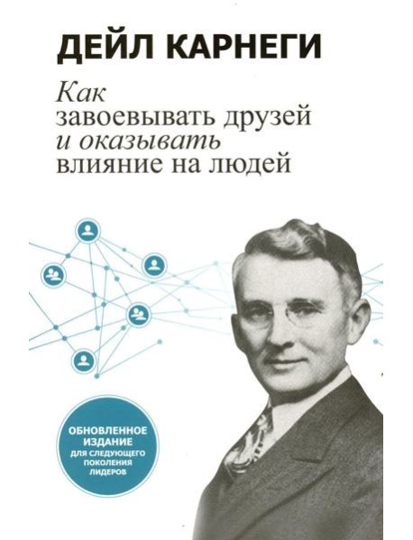 Как завоевывать друзей и оказывать влияние на людей: Обновленное издание для следующего поколения лидеров