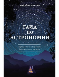 Гайд по астрономии. Путешествие к границам безграничного космоса