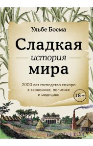 Сладкая история мира. 2000 лет господства сахара в экономике, политике и медицине