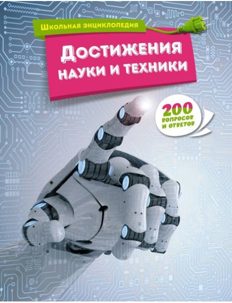 Достижения науки и техники. 200 вопросов и ответов. Школьная энциклопедия