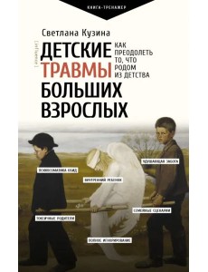 ПрактическийТренинг/Детские травмы больших взрослых. Как преодолеть то, что родом из детства