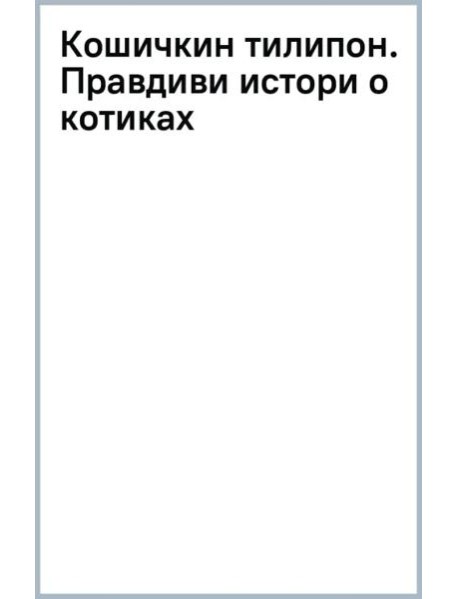 Кошичкин тилипон. Правдиви истори о котиках и их никчемни. Экспресс-помощь