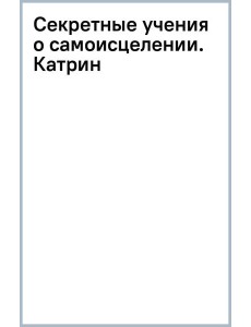 Секретные учения о самоисцелении. Катрин