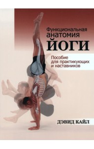 Функциональная анатомия йоги. Пособие для практикующих и наставников
