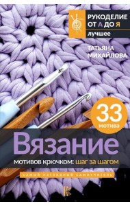 Вязание мотивов крючком: шаг за шагом. Самый наглядный самоучитель