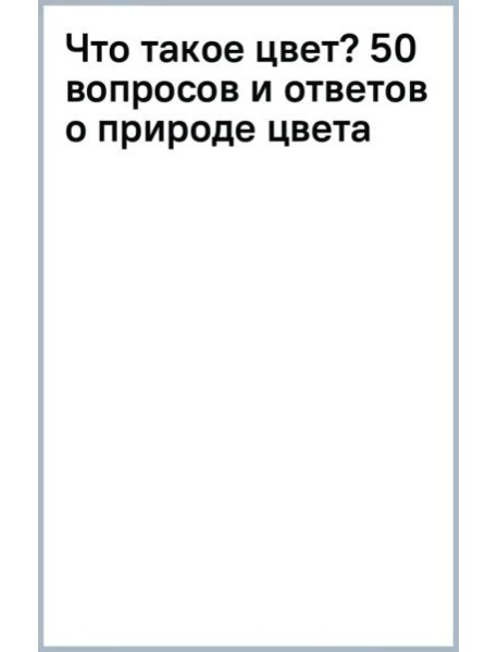 Что такое цвет? 50 вопросов и ответов о природе цвета