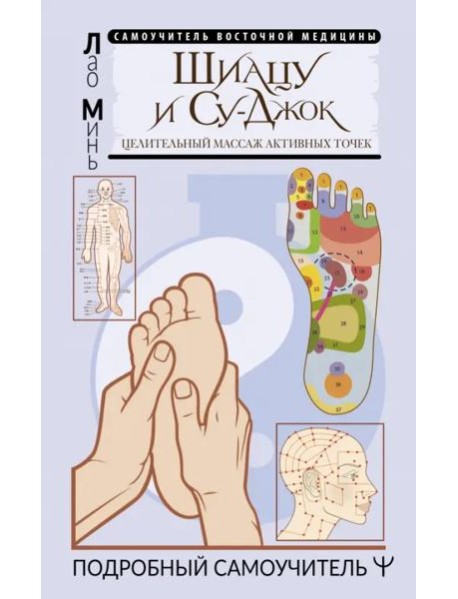 Шиацу и Су-джок. Целительный массаж активных точек. Подробный самоучитель