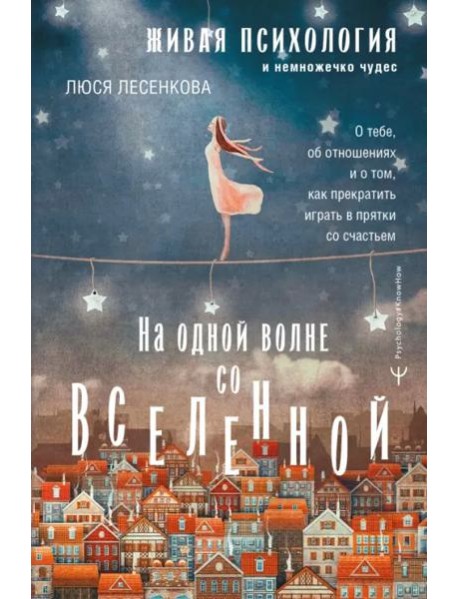 На одной волне со Вселенной. Живая психология и немножечко чудес. О тебе, об отношениях