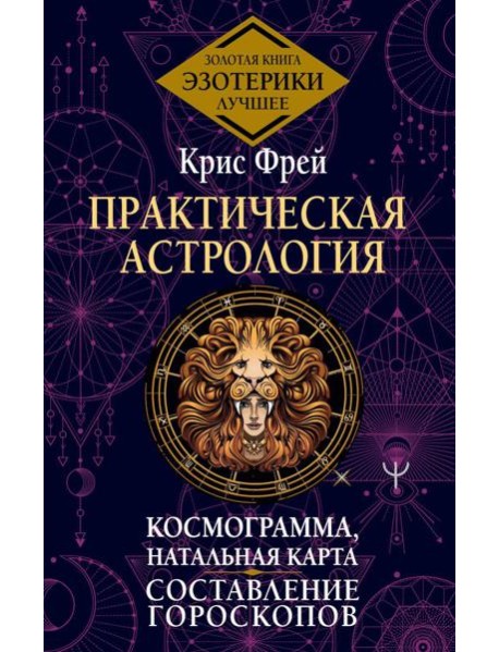 Практическая астрология. Космограмма, натальная карта. Составление гороскопов. Тайная книга астролога