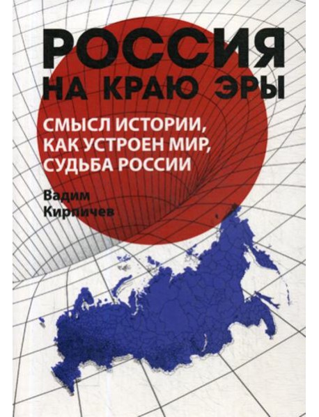 Россия на краю эры. Смысл истории, как устроен мир, судьба России