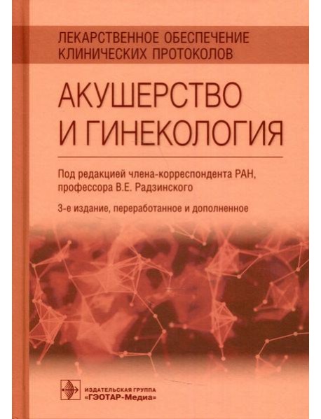 Лекарственное обеспечение клинических протоколов. Акушерство и гинекология. 3-е изд., перераб.и доп