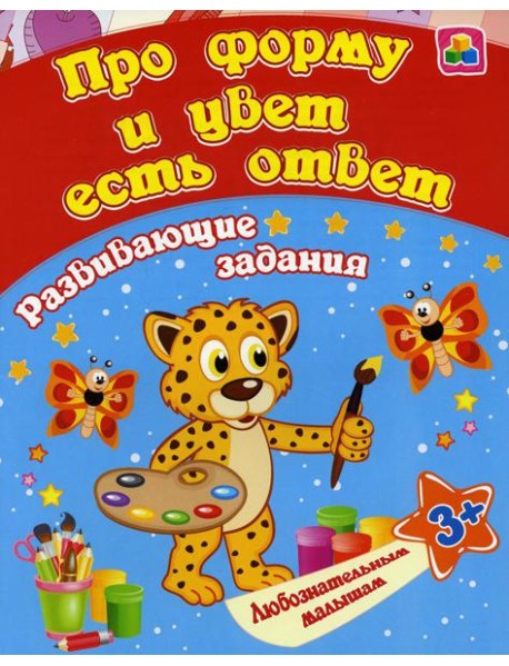Про форму и цвет есть ответ: сборник развивающих занятий для детей от 3 лет