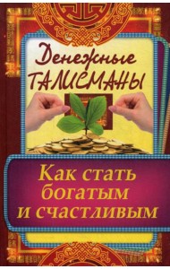 Денежные талисманы. Как стать богатым и счастливым