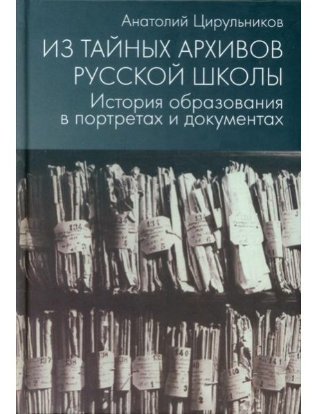 Из тайных архивов русской школы. История образования в портретах и документах: Учебное пособие