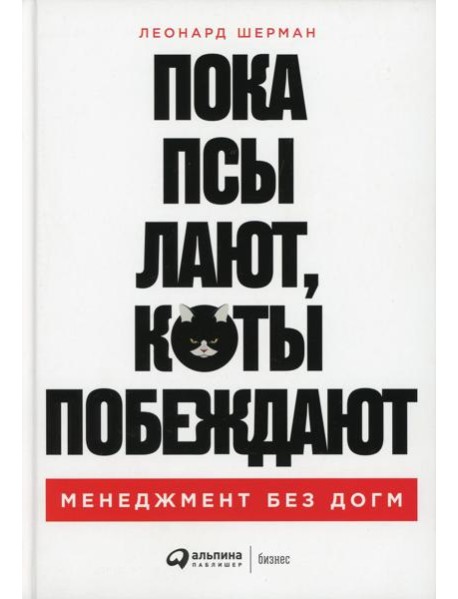Пока псы лают, коты побеждают: Менеджмент без догм