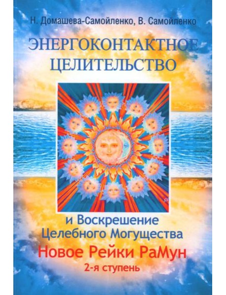Энергоконтактное Целительство и Воскрешение Целебного Могущества. Новое Рейки РаМун. 2-я ступень. 2-е изд