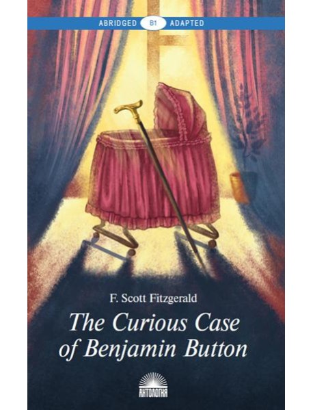 The Curious Case of Benjamin Button = Загадочная история Бенджамина Баттона: книга для чтения на англ.яз. Уровень В1